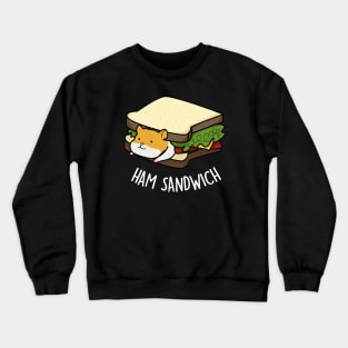 Ham Sandwich Cute Ham Hamster Pun Crewneck Sweatshirt